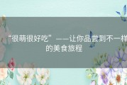 “很萌很好吃”——让你品尝到不一样的美食旅程