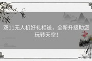 双11无人机好礼相送，全新升级助您玩转天空！
