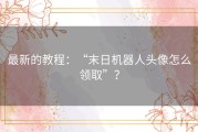 最新的教程：“末日机器人头像怎么领取”？