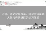碰撞、运动没有寂寞。网球捡球机器人带来爽快舒适的练习体验