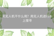 买无人机干什么用？用无人机进行水上搜寻
