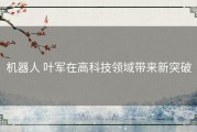 机器人 叶军在高科技领域带来新突破
