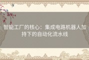 智能工厂的核心：集成电路机器人加持下的自动化流水线