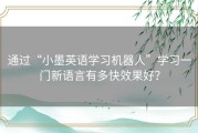 通过“小墨英语学习机器人”学习一门新语言有多快效果好？