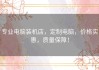 专业电脑装机店，定制电脑，价格实惠，质量保障！