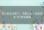 无人机云台断了，可能让无人机的安全飞行受到威胁