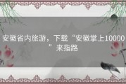 安徽省内旅游，下载“安徽掌上10000”来指路