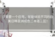 只需要一个应用，就能体验不同的欧美日韩亚洲成色二本道三区！