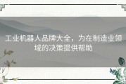 工业机器人品牌大全，为在制造业领域的决策提供帮助