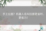 手工拉面？机器人名叫拉面更省时、更省力！