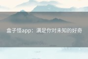 盒子怪app：满足你对未知的好奇