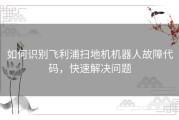 如何识别飞利浦扫地机机器人故障代码，快速解决问题
