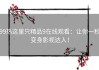 99热这里只精品9在线观看：让你一秒变身影视达人！