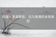 机器人表演服装：活力满满的未来装扮