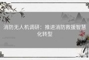 消防无人机调研：推进消防救援智慧化转型