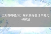 五月婷婷色网：探索美好生活中的无尽欲望