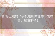 即将上线的“手机电影你懂的”发布会，敬请期待！
