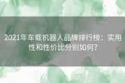 2021年车载机器人品牌排行榜：实用性和性价比分别如何？