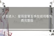 点击进入：星辰变第五季在线观看免费完整版