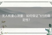 无人机重心测量：如何保证飞行的稳定性？