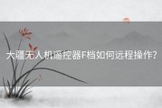 大疆无人机遥控器F档如何远程操作？