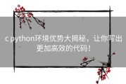c python环境优势大揭秘，让你写出更加高效的代码！