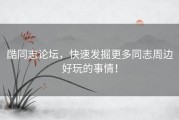 酷同志论坛，快速发掘更多同志周边好玩的事情！
