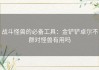 战斗怪兽的必备工具：金铲铲卓尔不群对怪兽有用吗