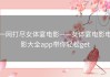 一网打尽女体宴电影——女体宴电影电影大全app带你轻松get