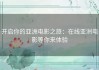 开启你的亚洲电影之旅：在线亚洲电影等你来体验