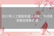 2017年人工智能机器人成果：可持续发展迎来新机遇