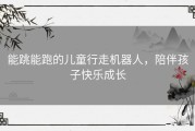 能跳能跑的儿童行走机器人，陪伴孩子快乐成长