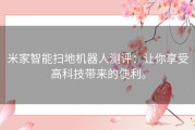 米家智能扫地机器人测评：让你享受高科技带来的便利。