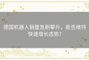 德国机器人销量急剧攀升，能否维持快速增长态势？