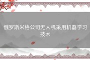 俄罗斯米格公司无人机采用机器学习技术