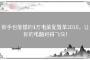 新手也能懂的1万电脑配置单2016，让你的电脑跑得飞快！