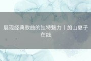 展现经典歌曲的独特魅力丨加山夏子在线