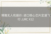 博雅无人机报价: 进口核心芯片定速飞行 JJRC X12