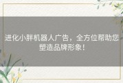 进化小胖机器人广告，全方位帮助您塑造品牌形象！