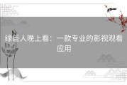 绿巨人晚上看：一款专业的影视观看应用