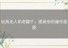 玩具无人机老翻个，提高你的操作技能