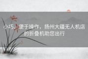 小巧、便于操作，扬州大疆无人机店的折叠机助您出行