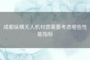 成都纵横无人机材质需要考虑哪些性能指标