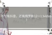 不仅有抖音，还有俄罗斯12一13video！