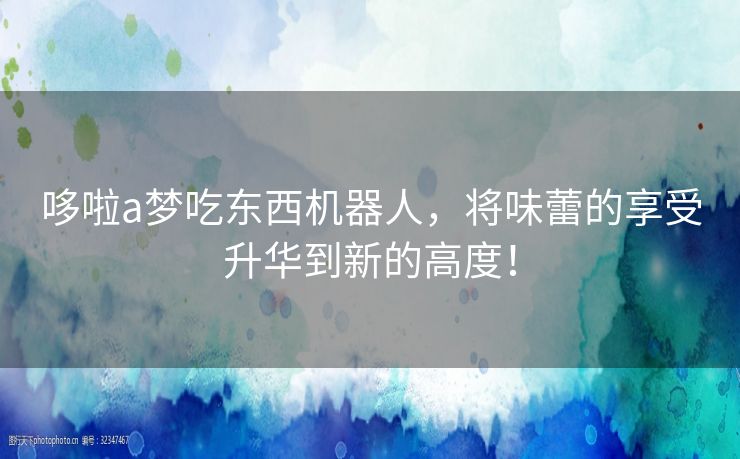 哆啦a梦吃东西机器人，将味蕾的享受升华到新的高度！