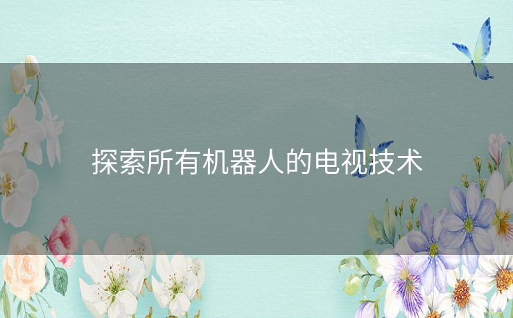探索所有机器人的电视技术
