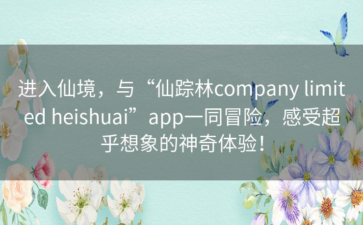 进入仙境，与“仙踪林company limited heishuai”app一同冒险，感受超乎想象的神奇体验！