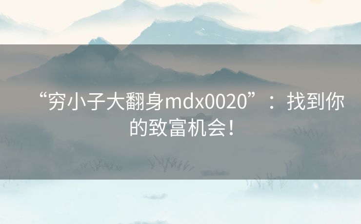 “穷小子大翻身mdx0020”：找到你的致富机会！