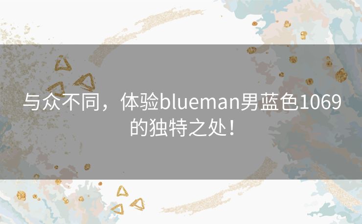 与众不同，体验blueman男蓝色1069的独特之处！