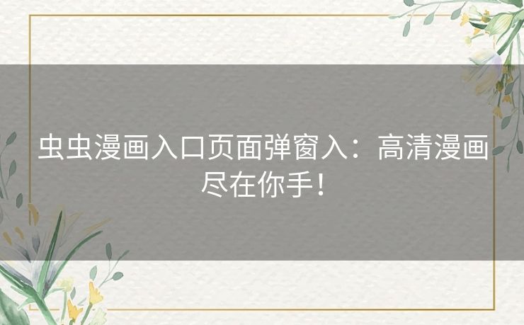 虫虫漫画入口页面弹窗入：高清漫画尽在你手！